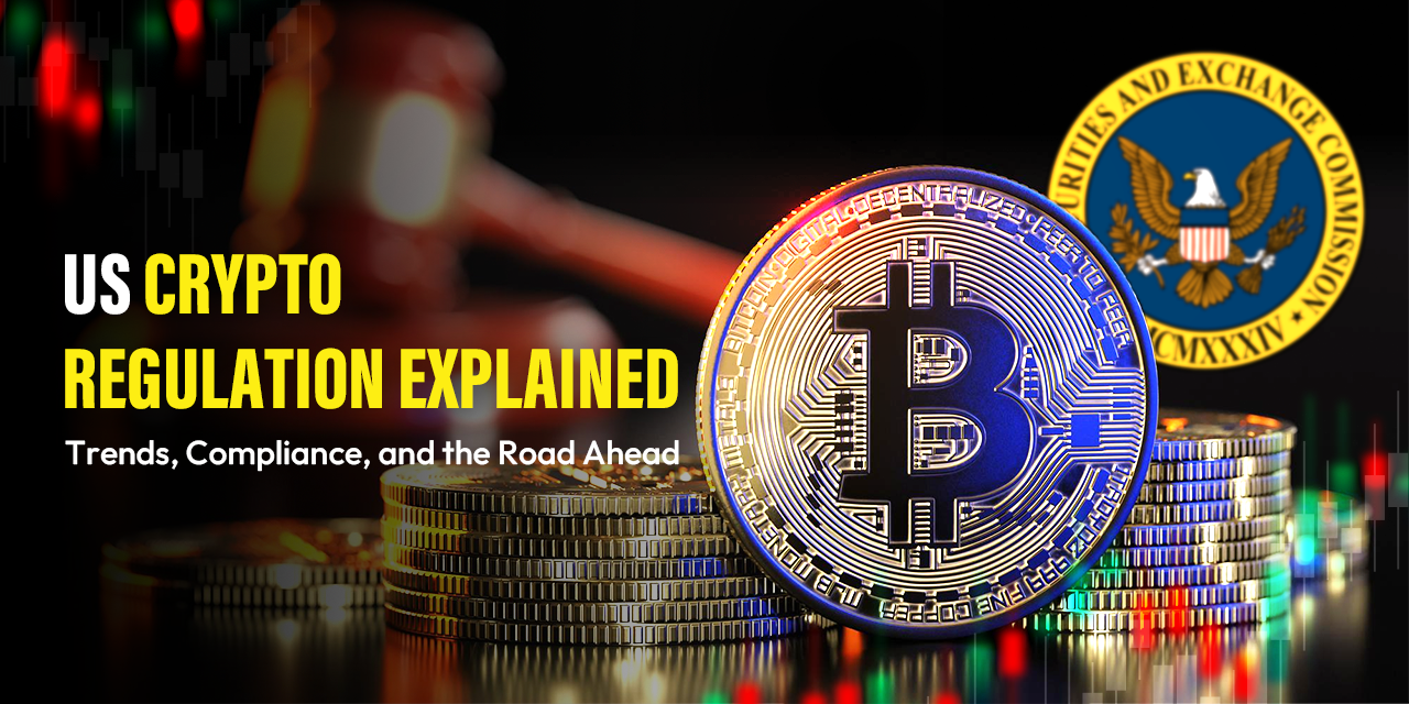 US Crypto Regulation Explained: Trends, Compliance, and the Road Ahead